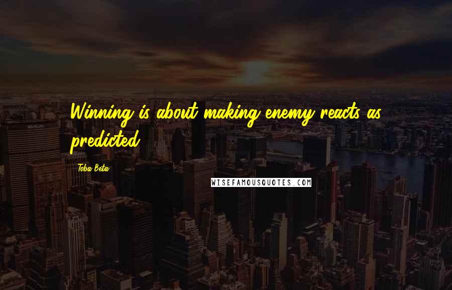 Toba Beta Quotes: Winning is about making enemy reacts as predicted.