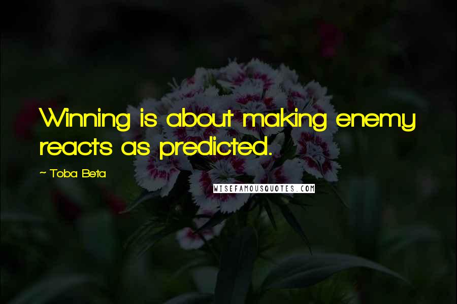 Toba Beta Quotes: Winning is about making enemy reacts as predicted.