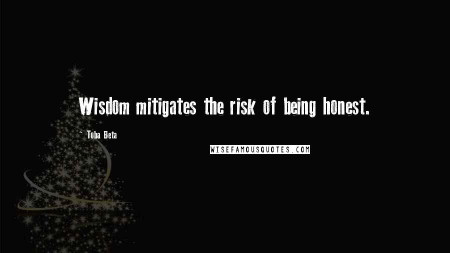 Toba Beta Quotes: Wisdom mitigates the risk of being honest.