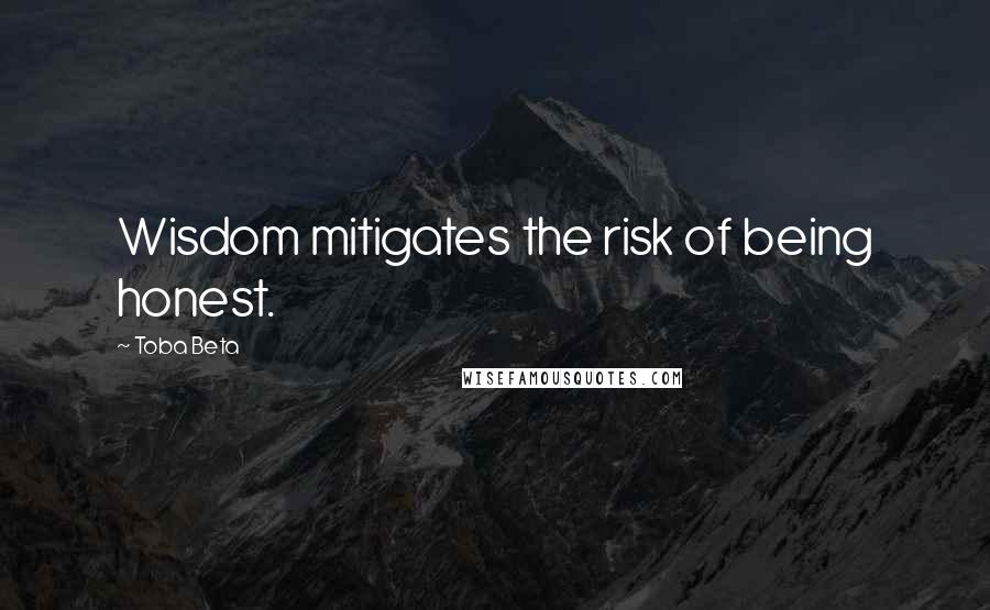 Toba Beta Quotes: Wisdom mitigates the risk of being honest.