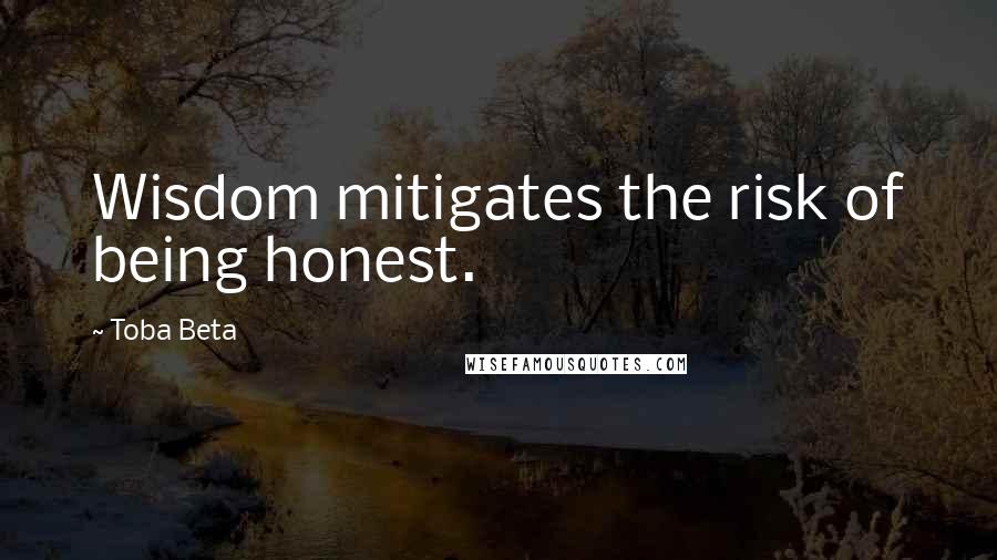Toba Beta Quotes: Wisdom mitigates the risk of being honest.