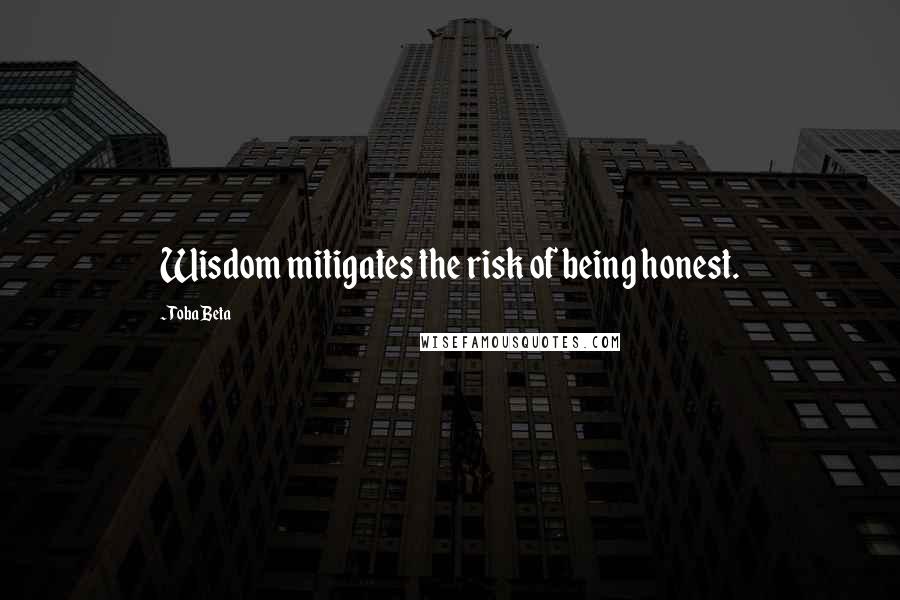 Toba Beta Quotes: Wisdom mitigates the risk of being honest.