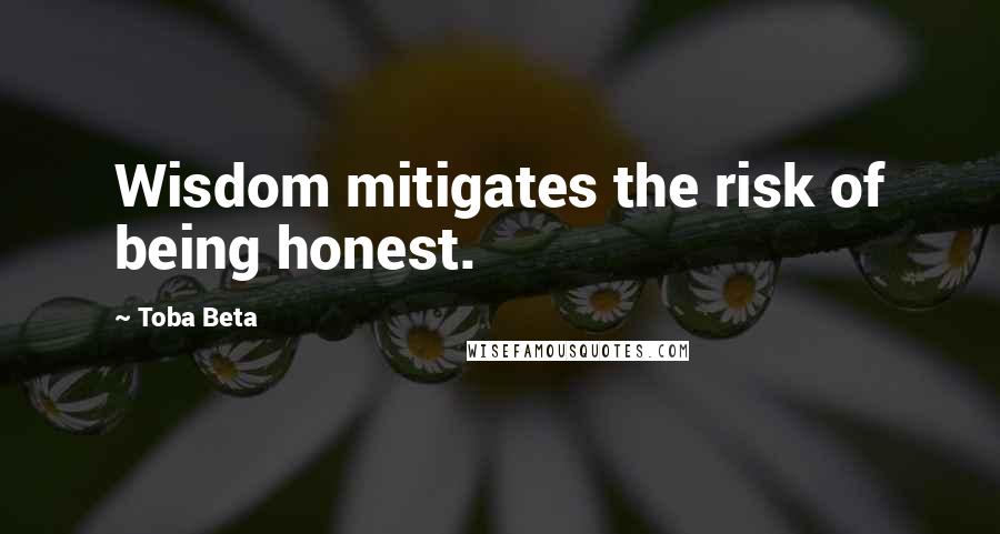 Toba Beta Quotes: Wisdom mitigates the risk of being honest.