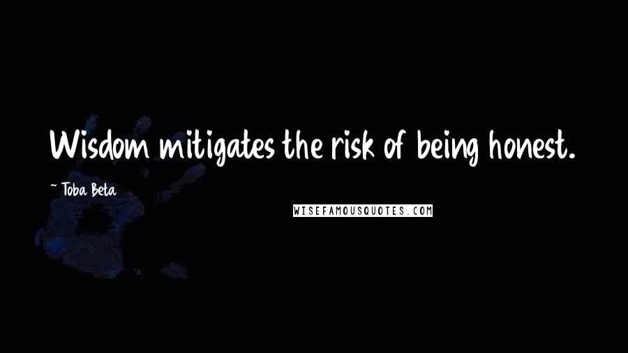 Toba Beta Quotes: Wisdom mitigates the risk of being honest.