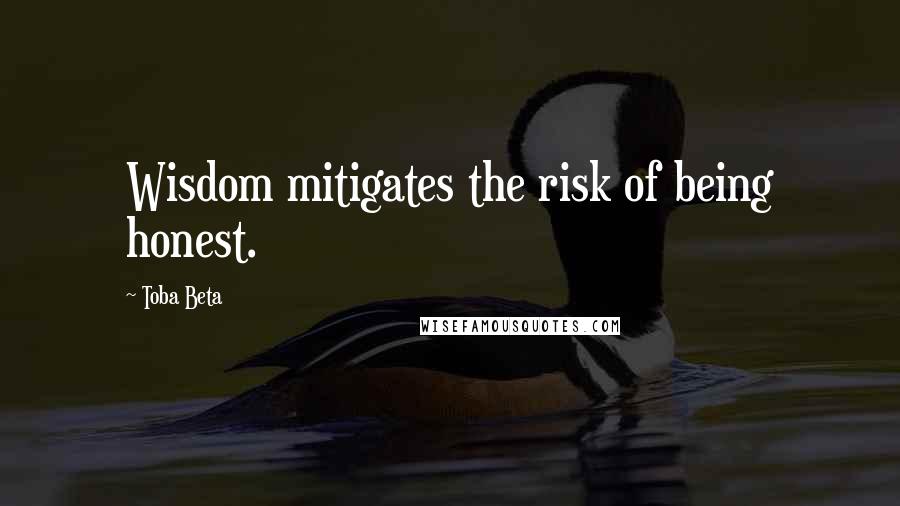 Toba Beta Quotes: Wisdom mitigates the risk of being honest.