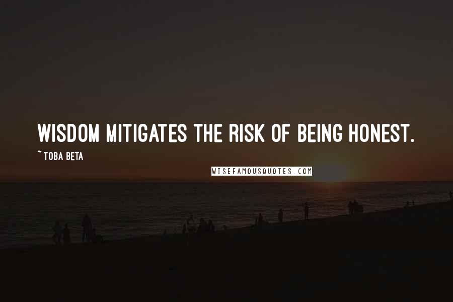 Toba Beta Quotes: Wisdom mitigates the risk of being honest.
