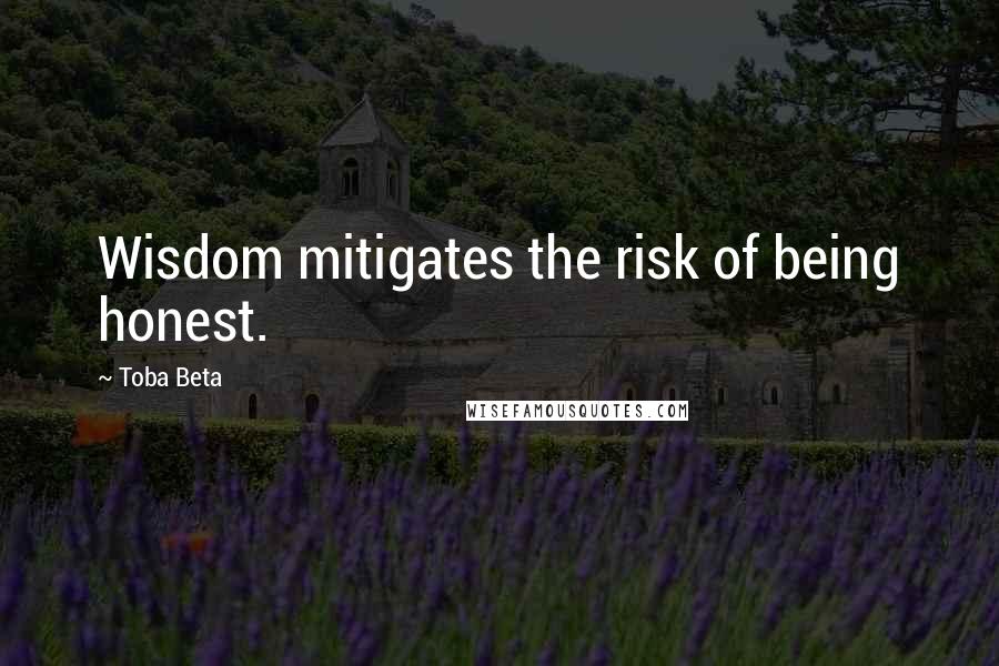 Toba Beta Quotes: Wisdom mitigates the risk of being honest.