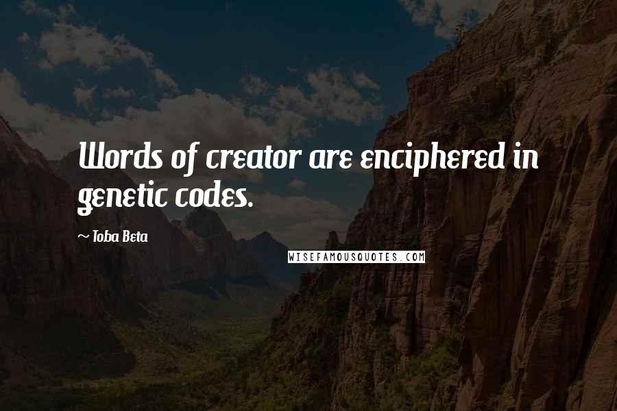 Toba Beta Quotes: Words of creator are enciphered in genetic codes.