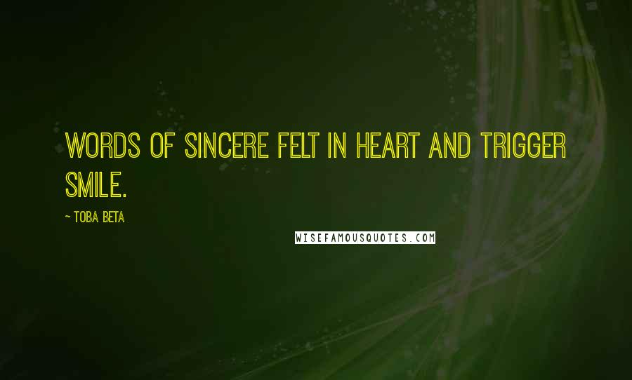 Toba Beta Quotes: Words of sincere felt in heart and trigger smile.