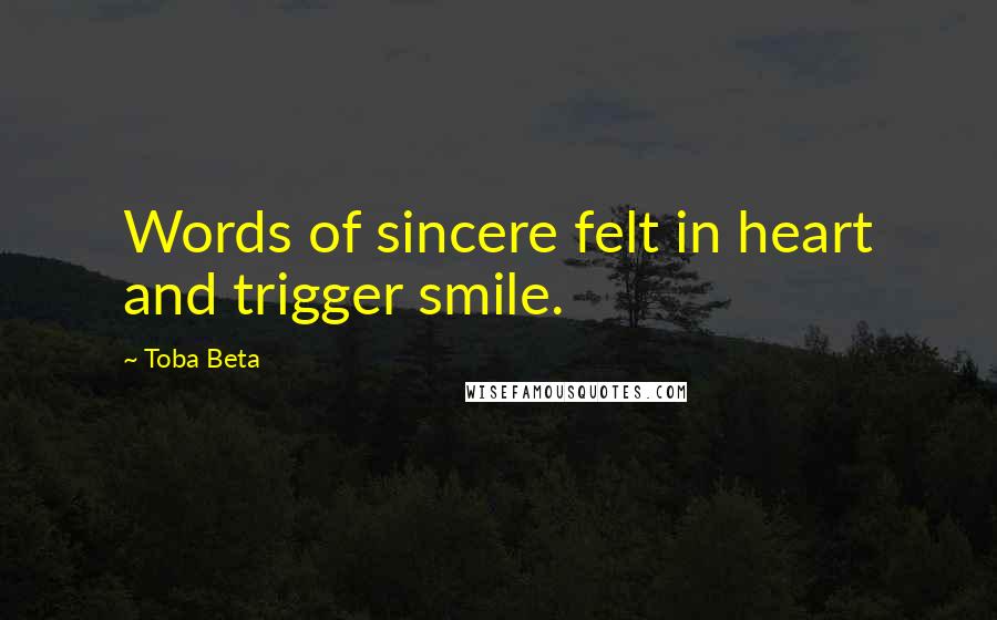 Toba Beta Quotes: Words of sincere felt in heart and trigger smile.