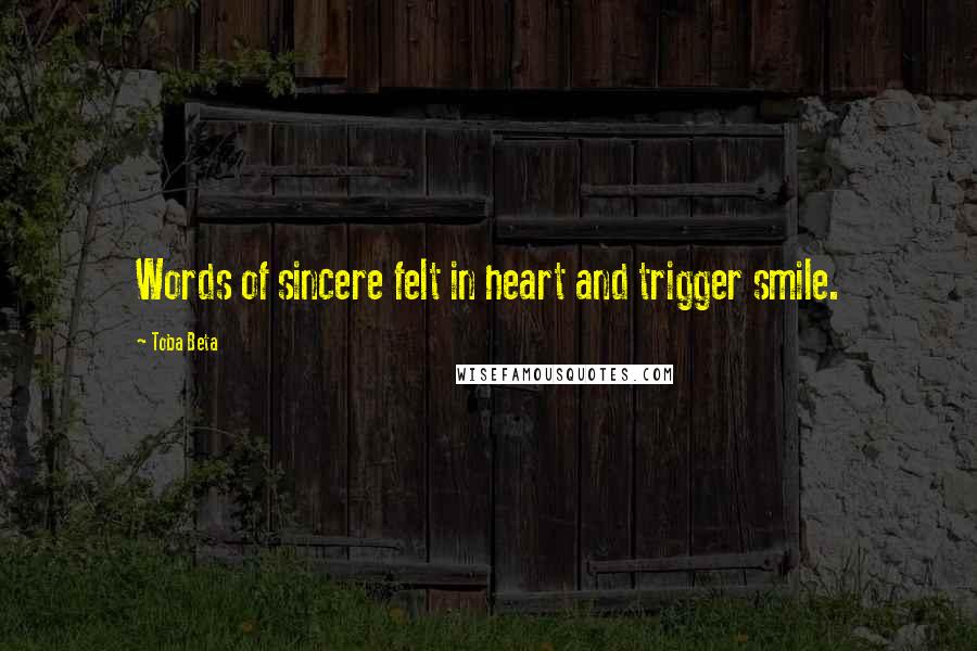 Toba Beta Quotes: Words of sincere felt in heart and trigger smile.