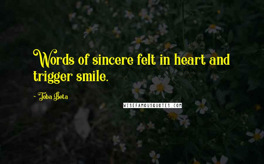 Toba Beta Quotes: Words of sincere felt in heart and trigger smile.