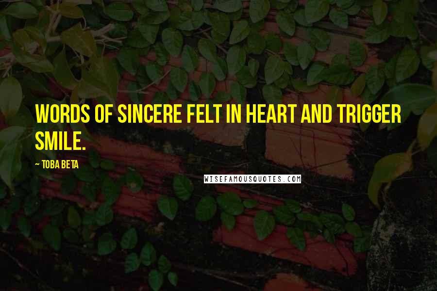 Toba Beta Quotes: Words of sincere felt in heart and trigger smile.