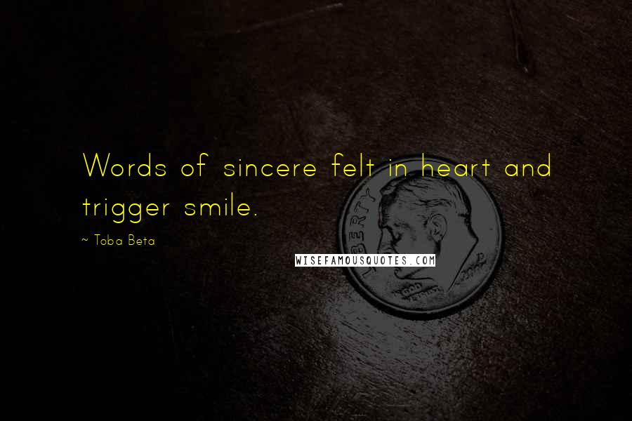 Toba Beta Quotes: Words of sincere felt in heart and trigger smile.