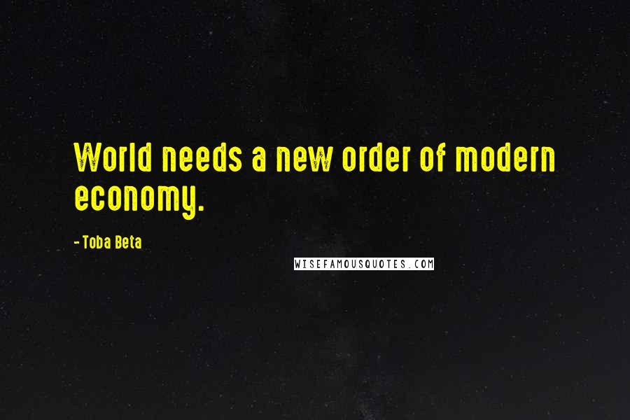 Toba Beta Quotes: World needs a new order of modern economy.