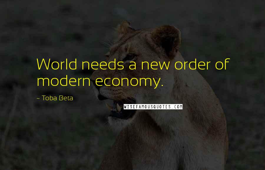 Toba Beta Quotes: World needs a new order of modern economy.