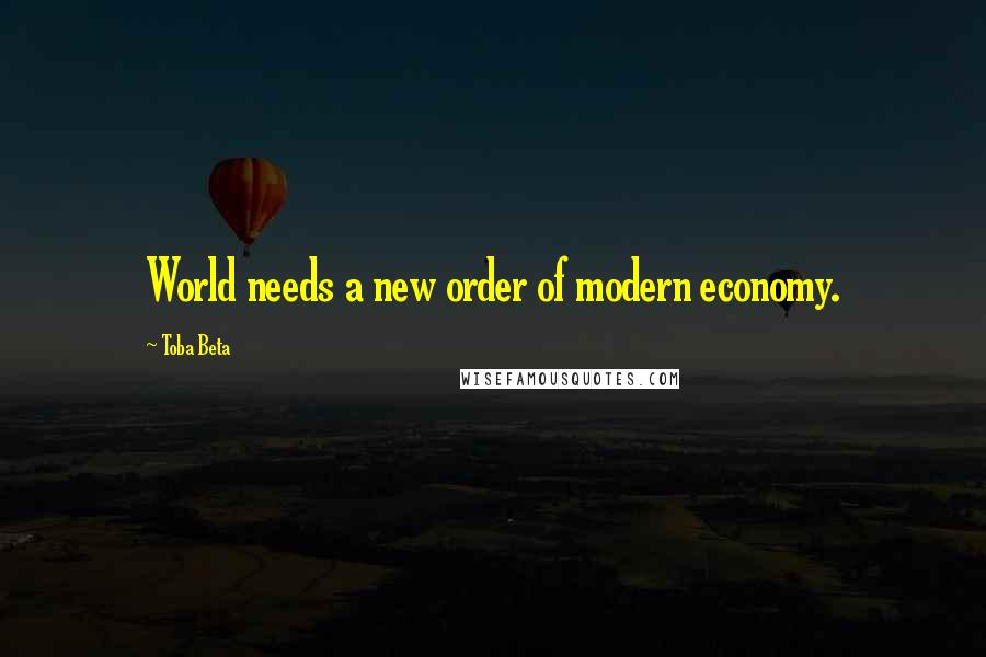 Toba Beta Quotes: World needs a new order of modern economy.