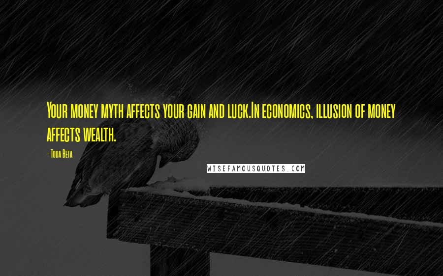 Toba Beta Quotes: Your money myth affects your gain and luck.In economics, illusion of money affects wealth.