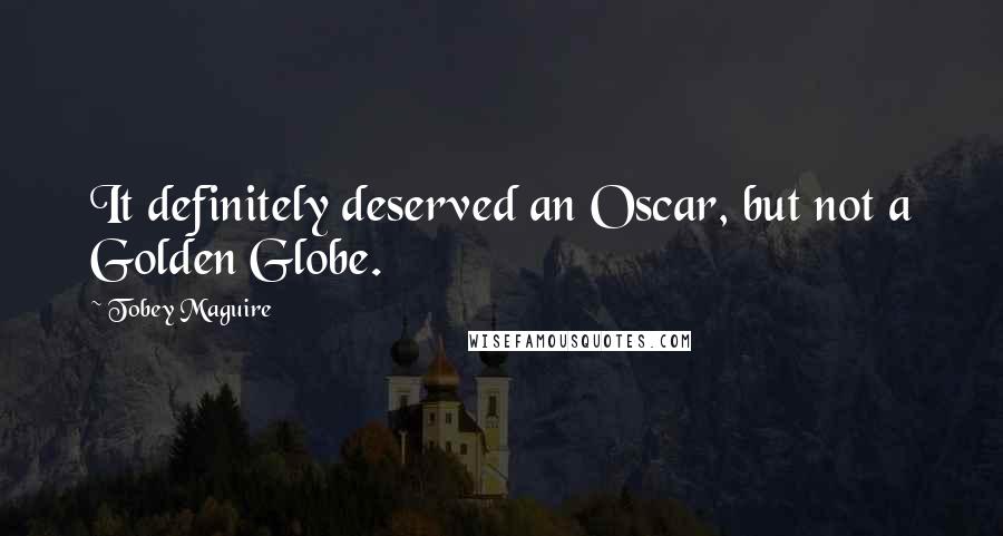 Tobey Maguire Quotes: It definitely deserved an Oscar, but not a Golden Globe.