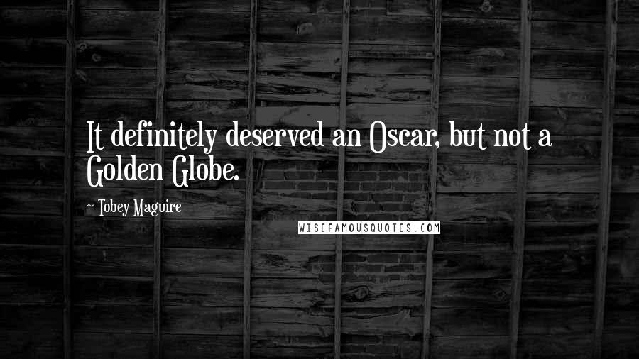 Tobey Maguire Quotes: It definitely deserved an Oscar, but not a Golden Globe.
