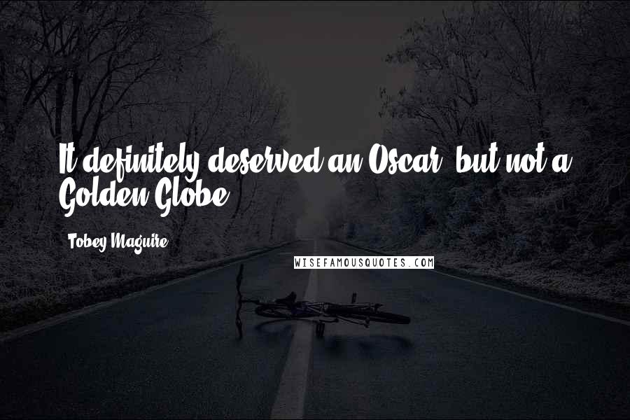 Tobey Maguire Quotes: It definitely deserved an Oscar, but not a Golden Globe.