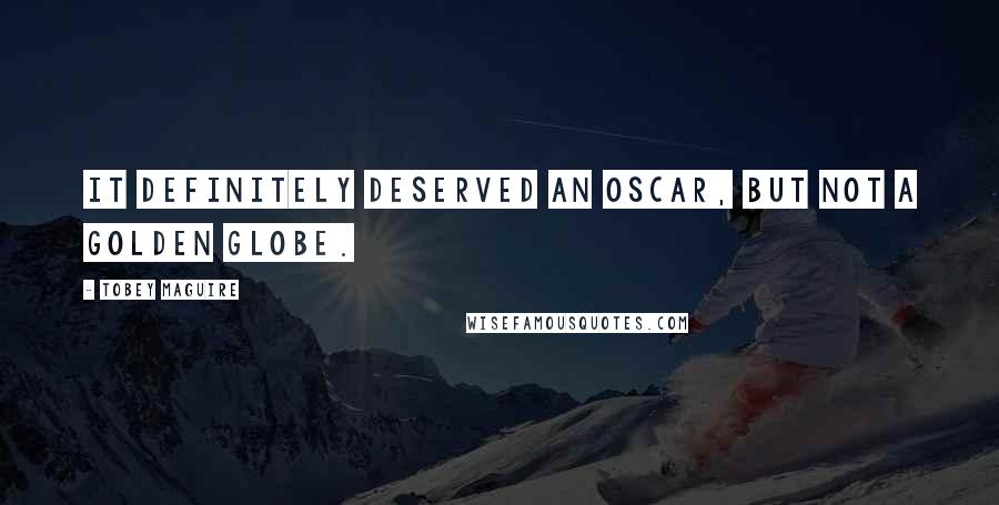 Tobey Maguire Quotes: It definitely deserved an Oscar, but not a Golden Globe.