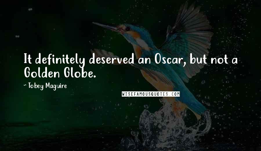 Tobey Maguire Quotes: It definitely deserved an Oscar, but not a Golden Globe.