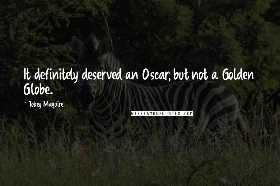 Tobey Maguire Quotes: It definitely deserved an Oscar, but not a Golden Globe.
