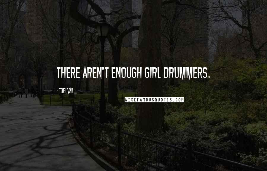 Tobi Vail Quotes: There aren't enough girl drummers.