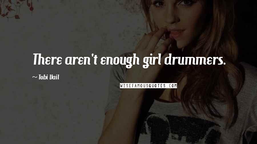 Tobi Vail Quotes: There aren't enough girl drummers.