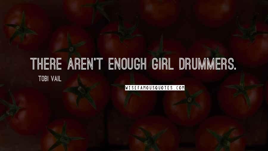 Tobi Vail Quotes: There aren't enough girl drummers.