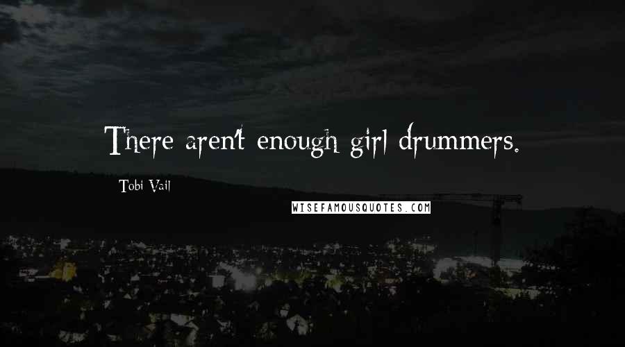 Tobi Vail Quotes: There aren't enough girl drummers.