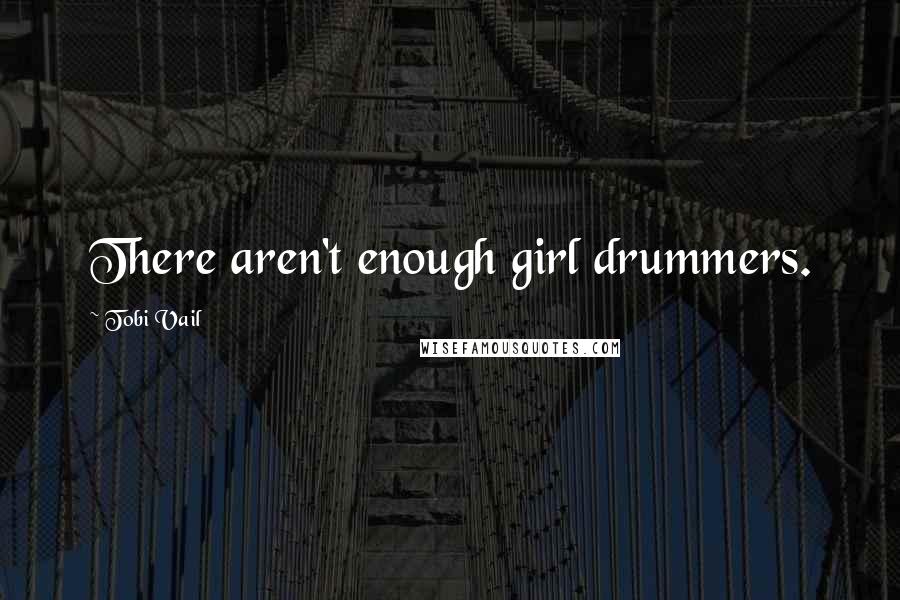 Tobi Vail Quotes: There aren't enough girl drummers.