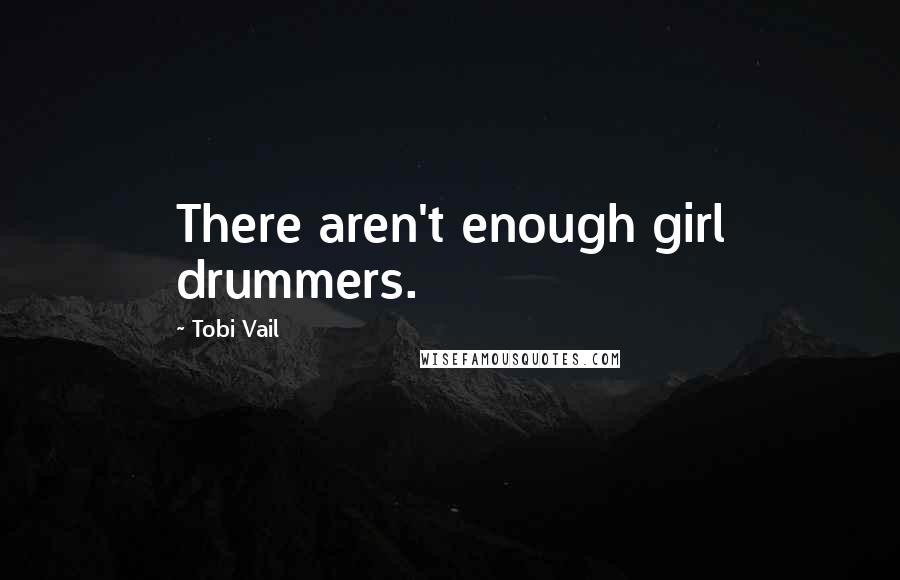 Tobi Vail Quotes: There aren't enough girl drummers.