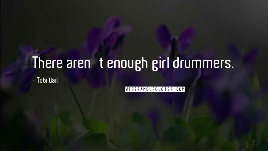 Tobi Vail Quotes: There aren't enough girl drummers.