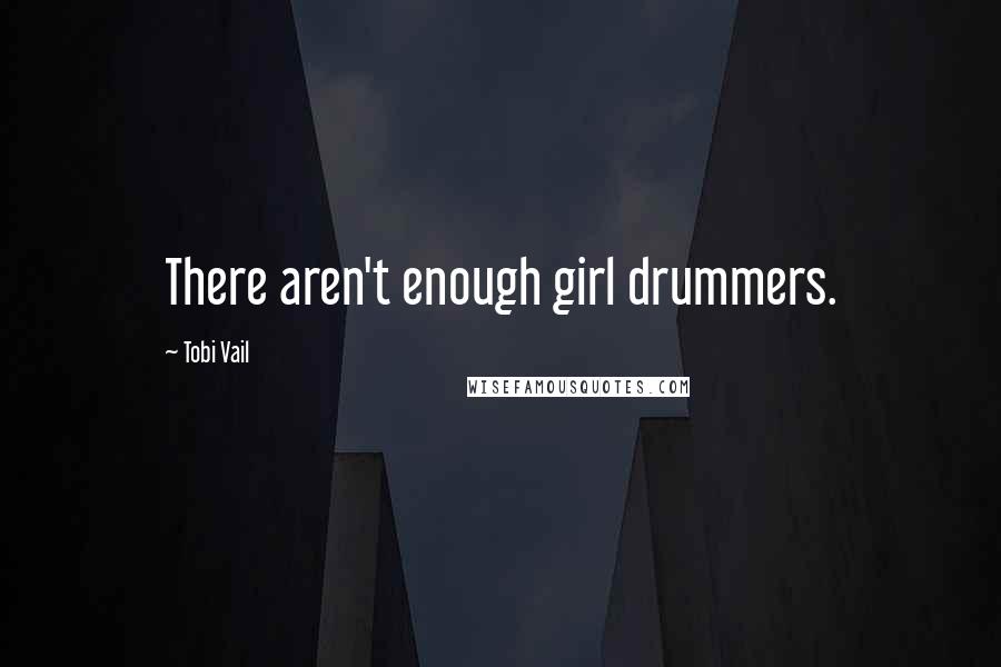 Tobi Vail Quotes: There aren't enough girl drummers.