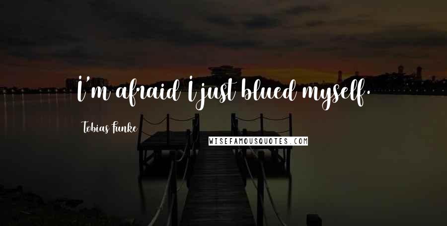 Tobias Funke Quotes: I'm afraid I just blued myself.