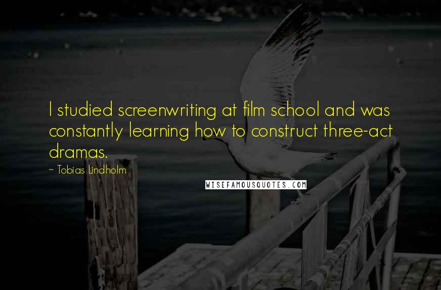 Tobias Lindholm Quotes: I studied screenwriting at film school and was constantly learning how to construct three-act dramas.