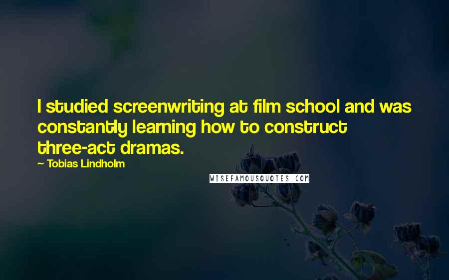 Tobias Lindholm Quotes: I studied screenwriting at film school and was constantly learning how to construct three-act dramas.