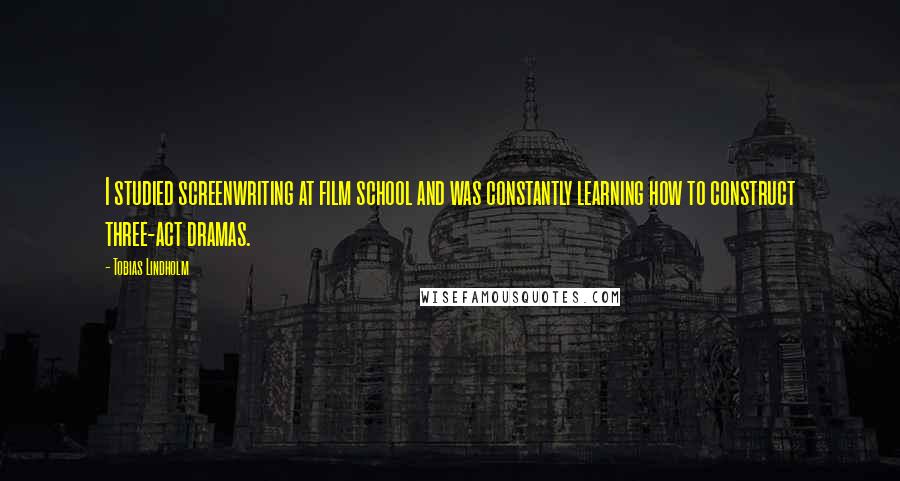 Tobias Lindholm Quotes: I studied screenwriting at film school and was constantly learning how to construct three-act dramas.