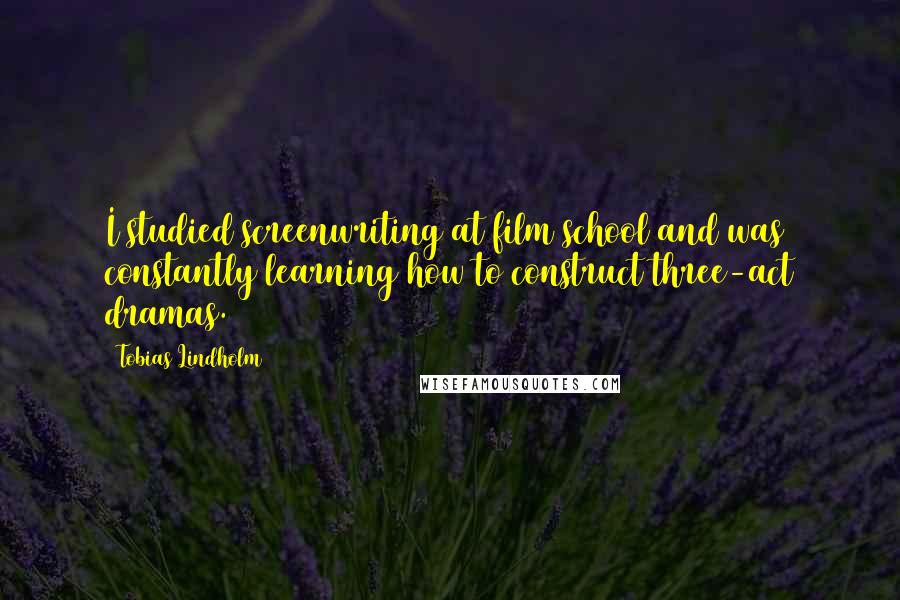 Tobias Lindholm Quotes: I studied screenwriting at film school and was constantly learning how to construct three-act dramas.