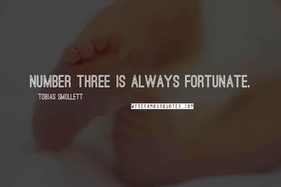 Tobias Smollett Quotes: Number three is always fortunate.