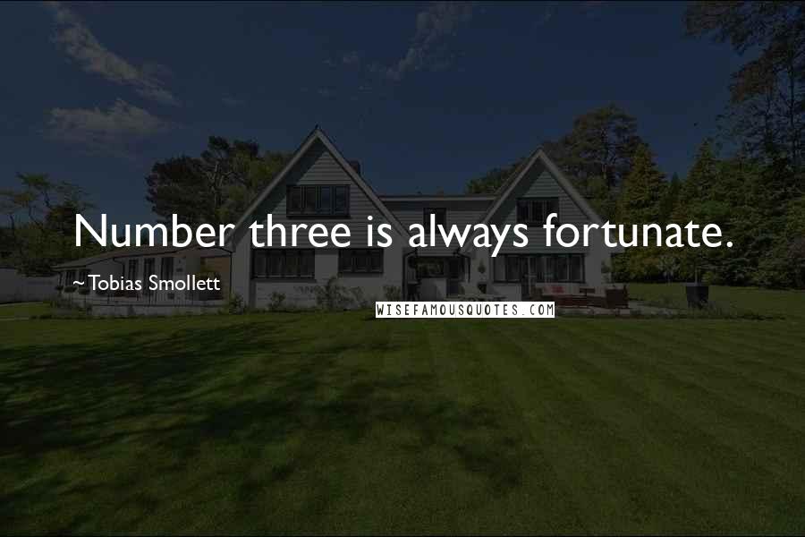 Tobias Smollett Quotes: Number three is always fortunate.