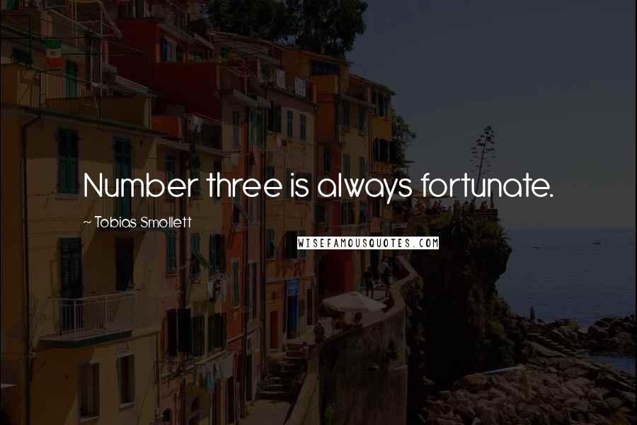 Tobias Smollett Quotes: Number three is always fortunate.