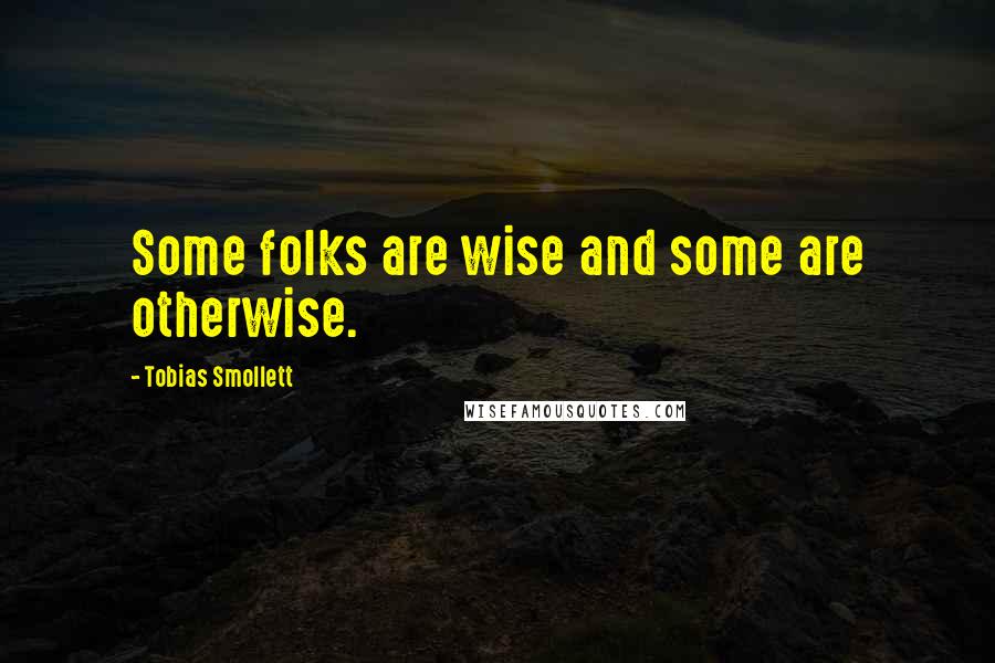 Tobias Smollett Quotes: Some folks are wise and some are otherwise.