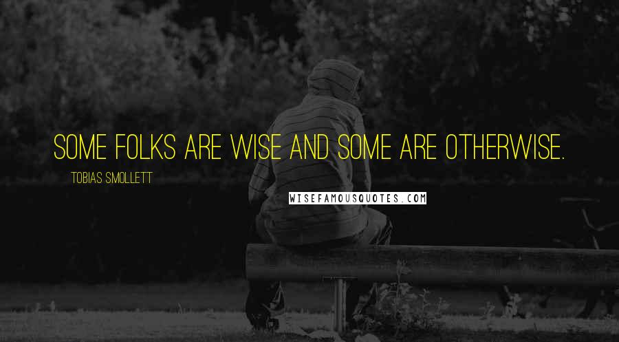 Tobias Smollett Quotes: Some folks are wise and some are otherwise.