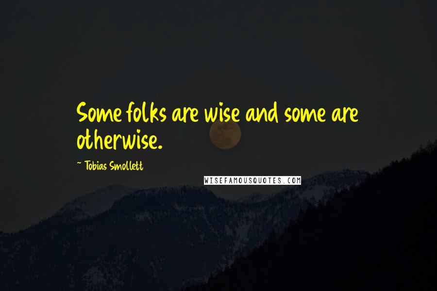 Tobias Smollett Quotes: Some folks are wise and some are otherwise.