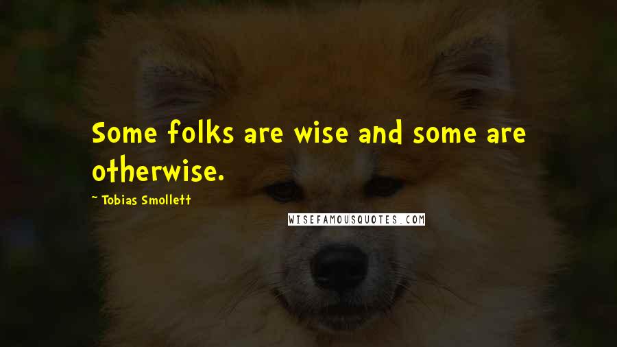 Tobias Smollett Quotes: Some folks are wise and some are otherwise.
