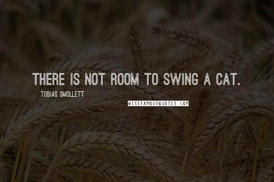 Tobias Smollett Quotes: There is not room to swing a cat.