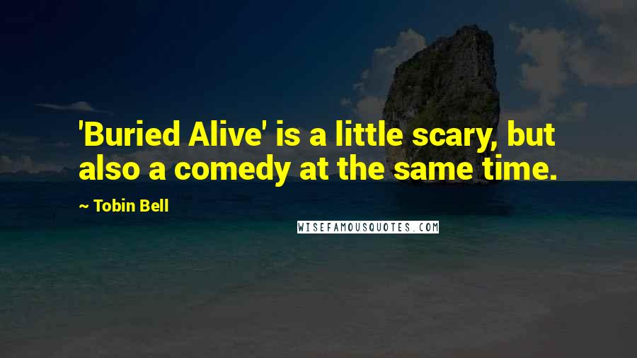 Tobin Bell Quotes: 'Buried Alive' is a little scary, but also a comedy at the same time.